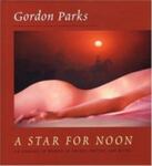 A Star for Noon: An Homage to Women in Images, Poetry, and Music by Gordon Parks