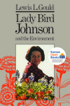 Lady Bird Johnson and the Environment by Lewis L. Gould