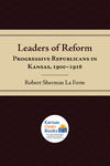 Leaders of Reform: Progressive Republicans in Kansas, 1900-1916 by Robert Sherman La Forte