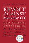 Revolt Against Modernity: Leo Strauss, Eric Voegelin, and the Search for a Post-Liberal Order by Ted V. McAllister