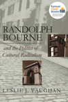 Randolph Bourne and the Politics of Cultural Radicalism