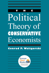 The Political Theory of Conservative Economists by Conrad P. Waligorski