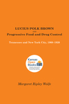 Lucius Polk Brown and Progressive Food and Drug Control: Tennessee and New York City, 1908-1920