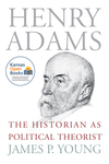 Henry Adams: The Historian as Political Theorist by James P. Young